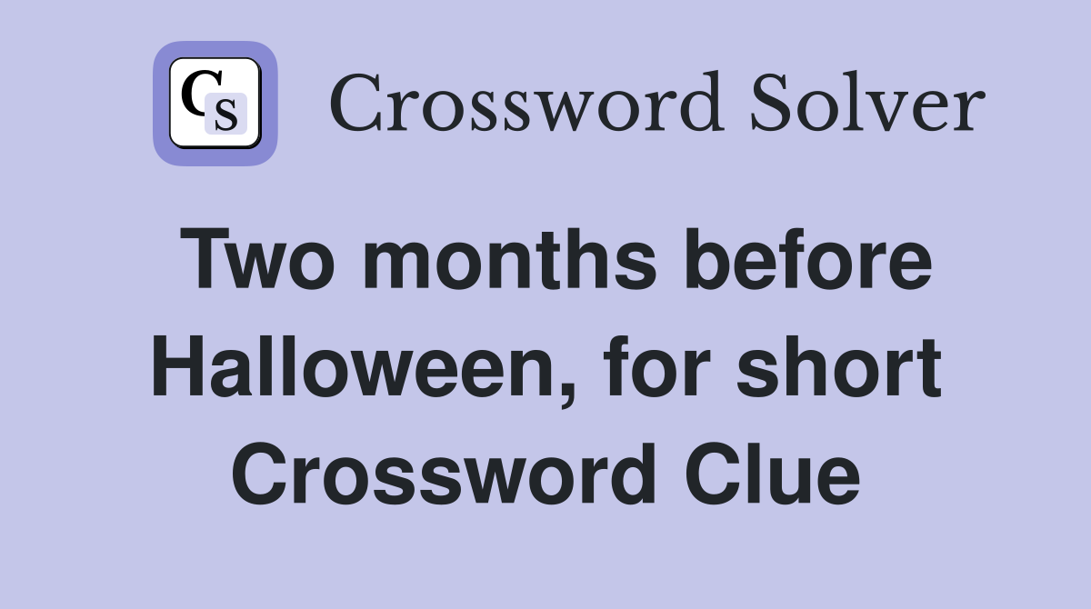 Two months before Halloween, for short Crossword Clue