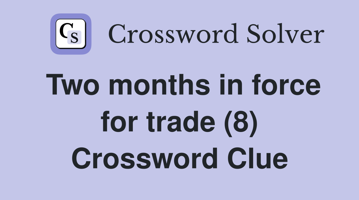Two months in force for trade (8) Crossword Clue