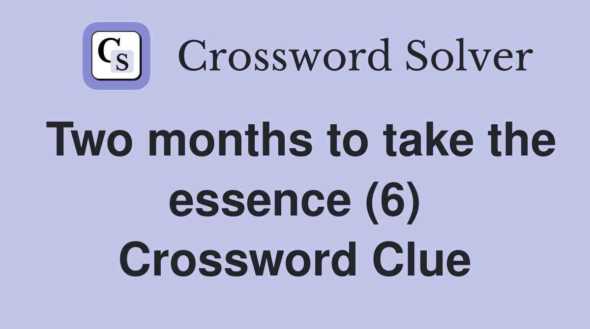 Two months to take the essence (6) Crossword Clue