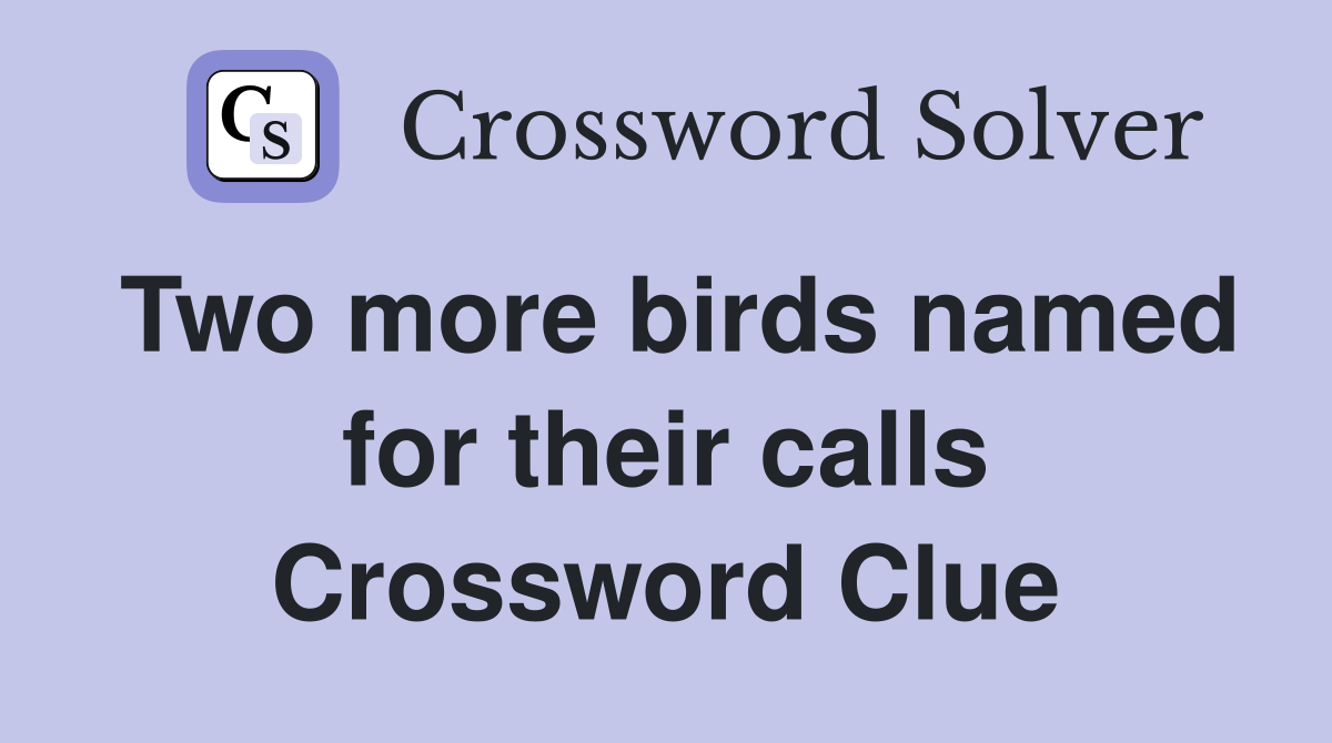 Two more birds named for their calls Crossword Clue