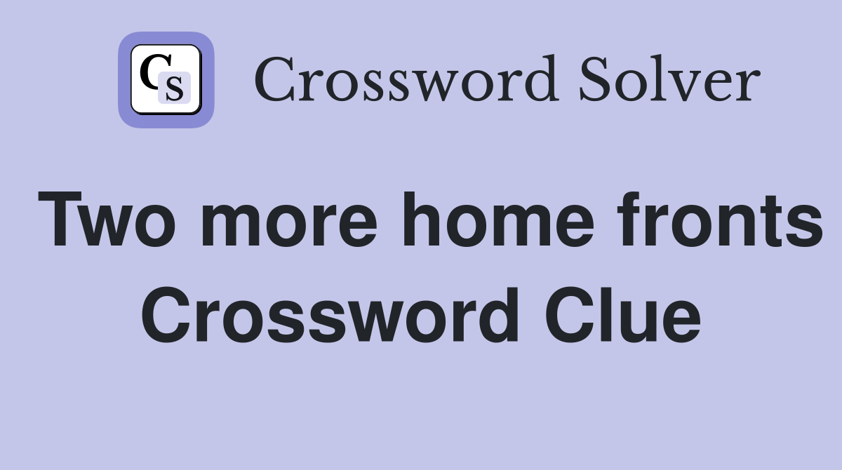 Two more home fronts Crossword Clue