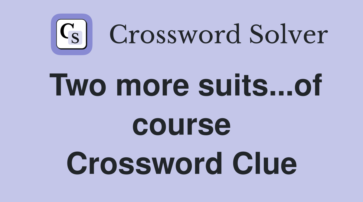 Two more suits...of course Crossword Clue