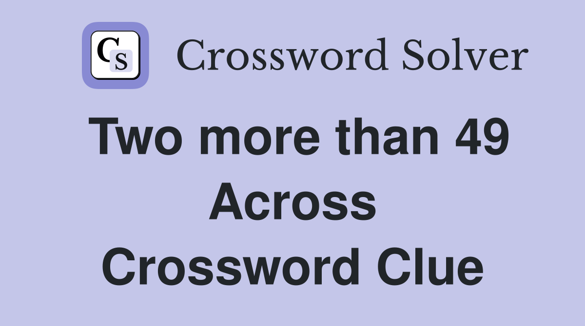 Two more than 49 Across Crossword Clue