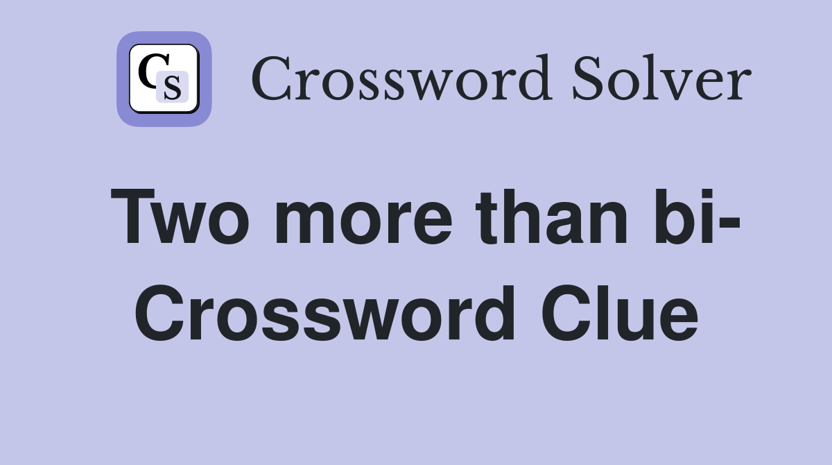 Two more than bi- Crossword Clue