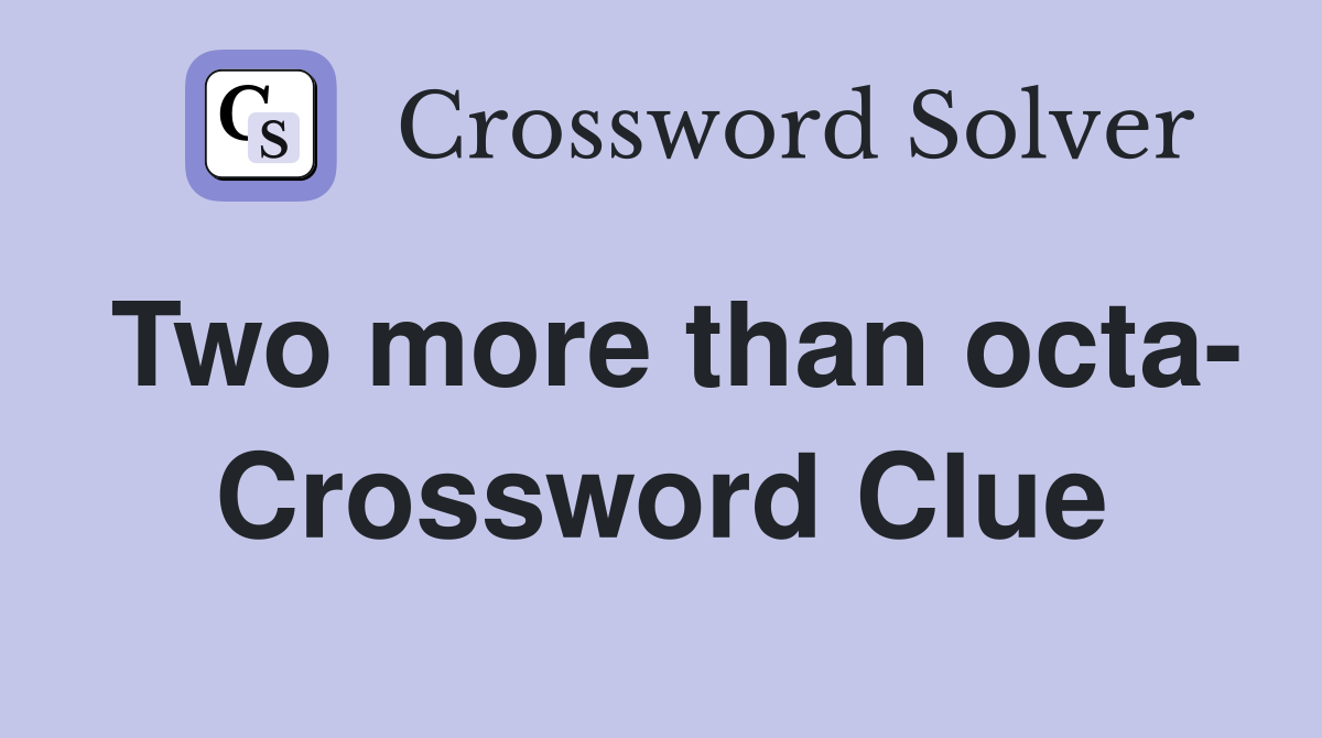 Two more than octa- Crossword Clue