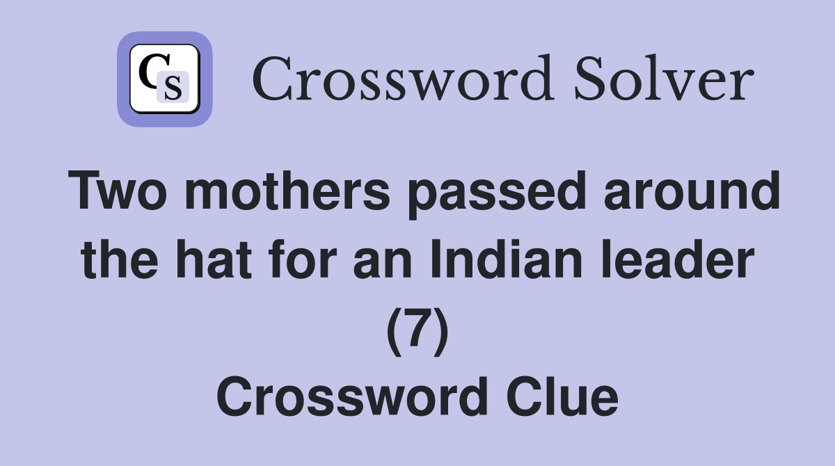 Two mothers passed around the hat for an Indian leader (7) Crossword Clue