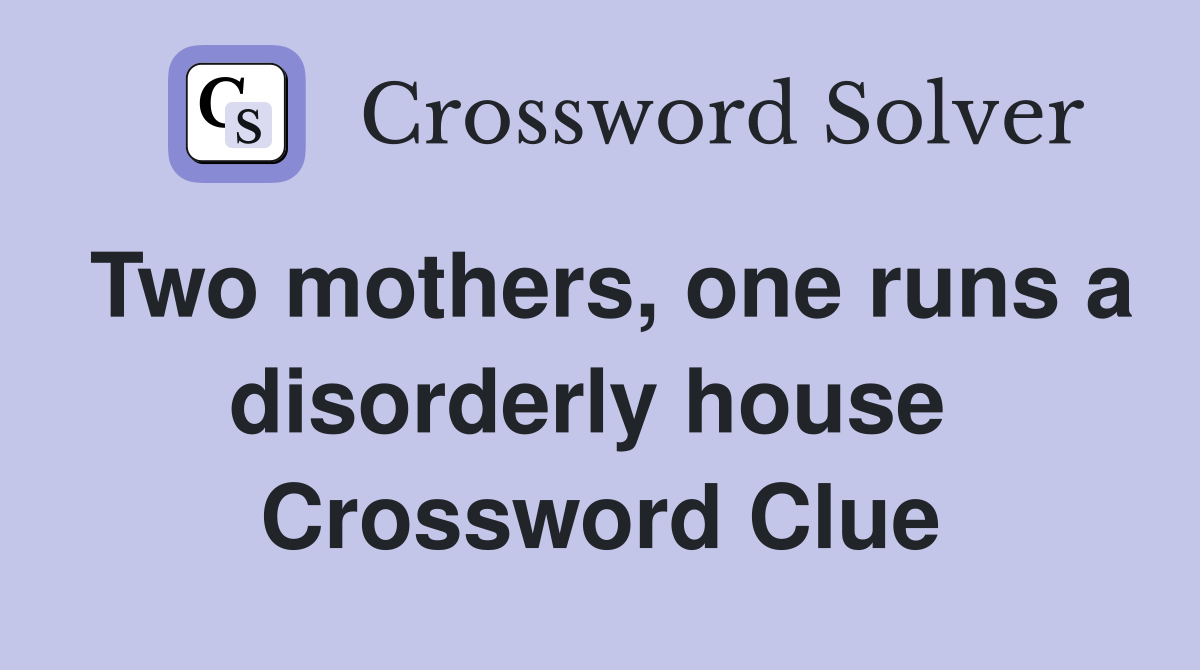 Two mothers, one runs a disorderly house  Crossword Clue