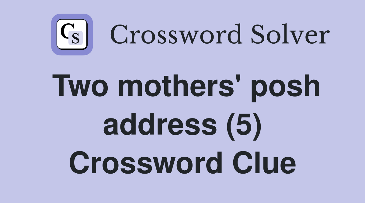 Two mothers' posh address (5) Crossword Clue