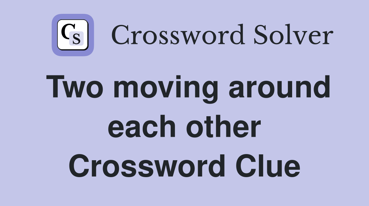 Two moving around each other Crossword Clue