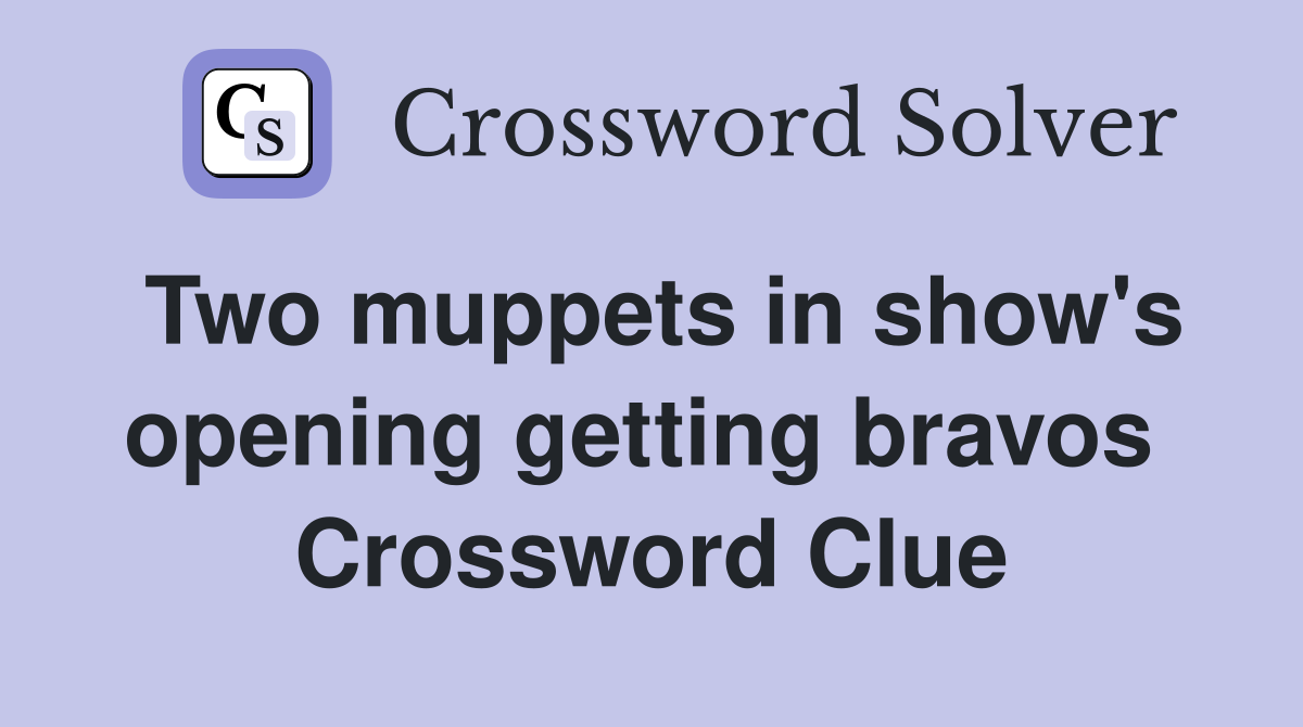 Two muppets in show's opening getting bravos  Crossword Clue