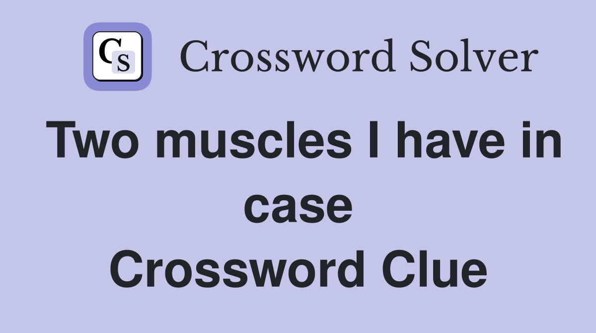 Two muscles I have in case Crossword Clue