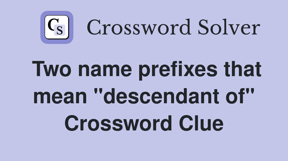 Two name prefixes that mean "descendant of" Crossword Clue