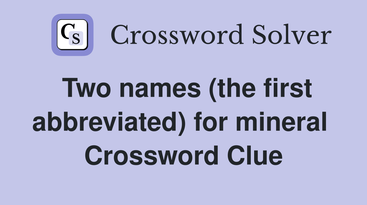 Two names (the first abbreviated) for mineral  Crossword Clue