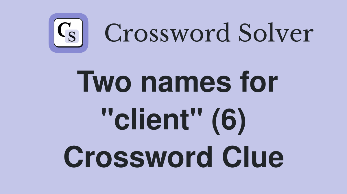 Two names for "client" (6) Crossword Clue