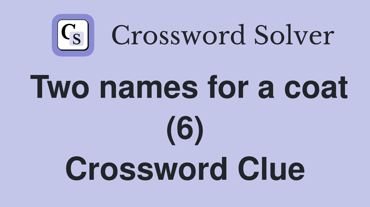 Two names for a coat (6) Crossword Clue