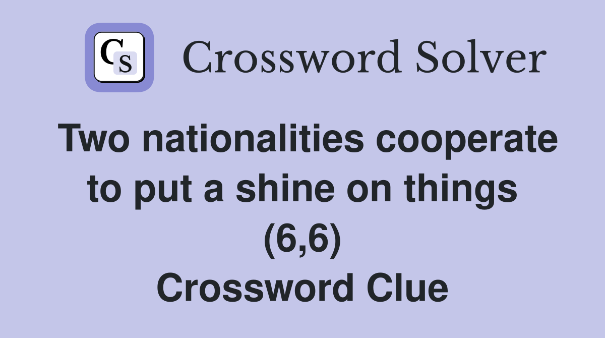 Two nationalities cooperate to put a shine on things (6,6) Crossword Clue