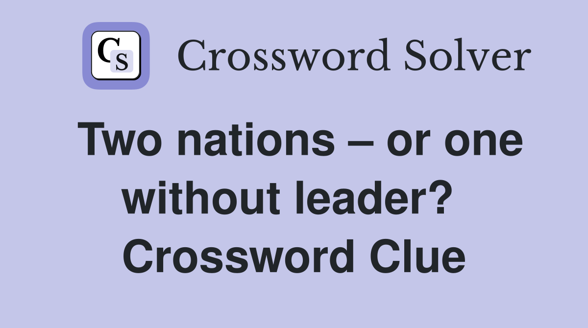 Two nations – or one without leader?  Crossword Clue