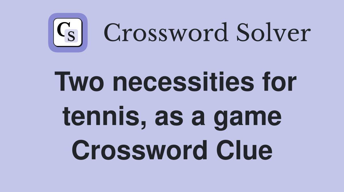 Two necessities for tennis, as a game Crossword Clue