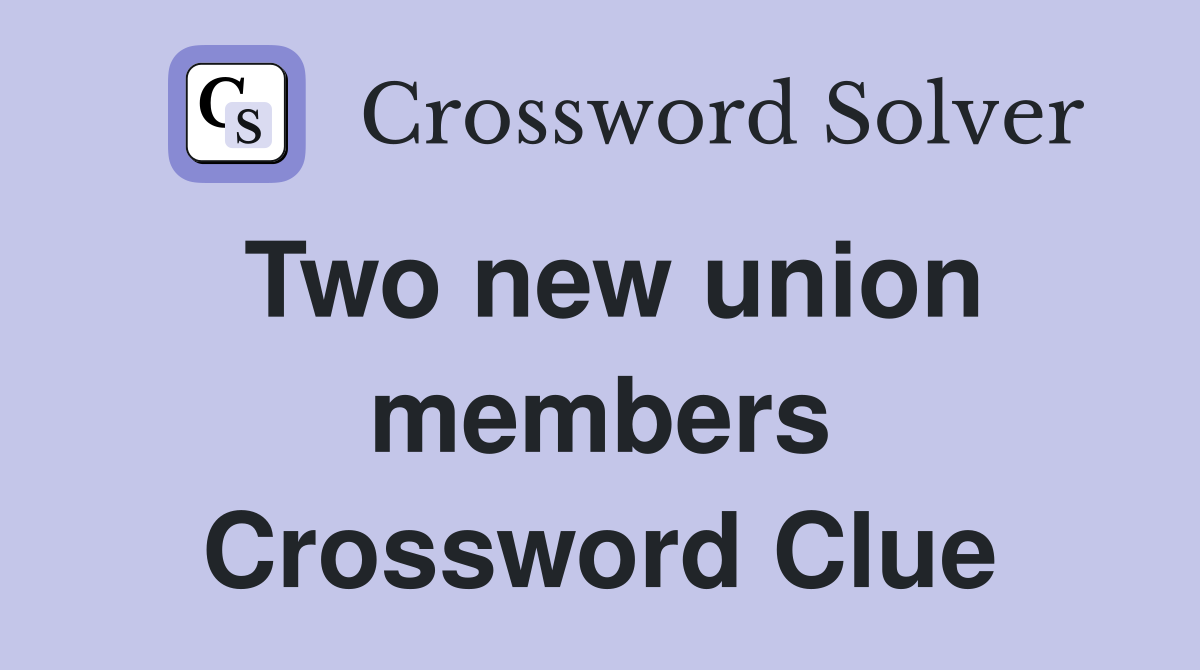 Two new union members Crossword Clue