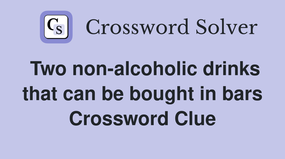 Two non-alcoholic drinks that can be bought in bars Crossword Clue