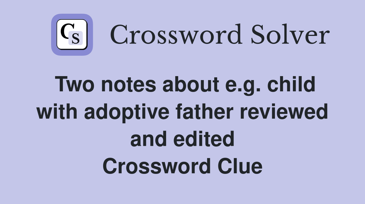 Two notes about e.g. child with adoptive father reviewed and edited Crossword Clue