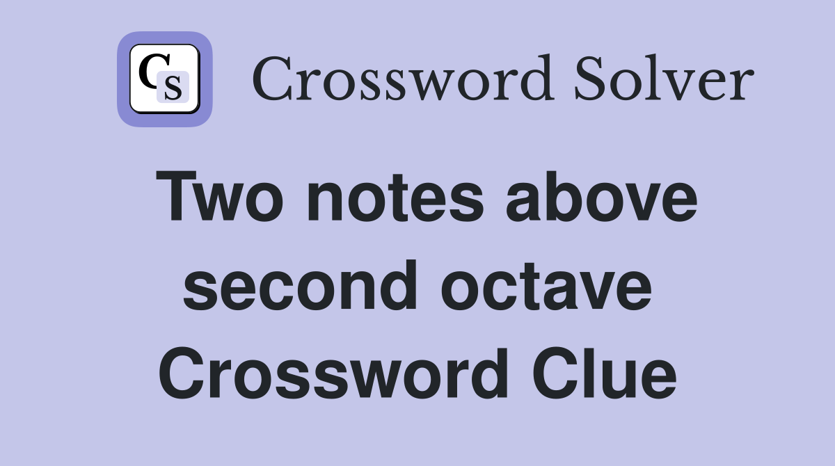 Two notes above second octave Crossword Clue