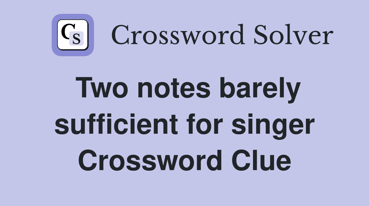 Two notes barely sufficient for singer Crossword Clue