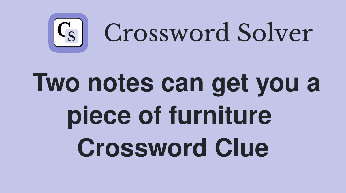 Two notes can get you a piece of furniture  Crossword Clue