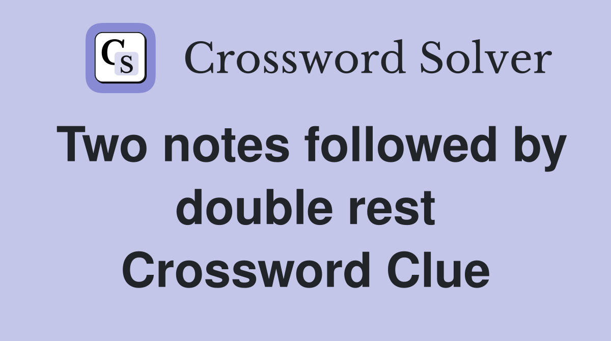 Two notes followed by double rest Crossword Clue
