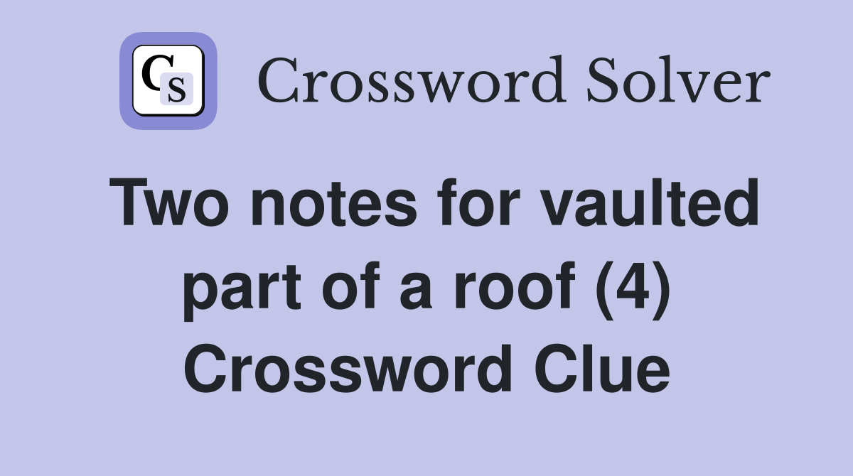 Two notes for vaulted part of a roof (4) Crossword Clue