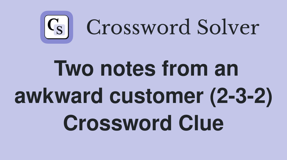 Two notes from an awkward customer (2-3-2) Crossword Clue