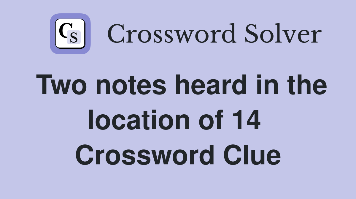 Two notes heard in the location of 14  Crossword Clue