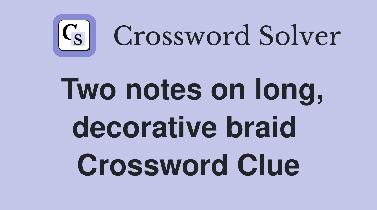 Two notes on long, decorative braid  Crossword Clue