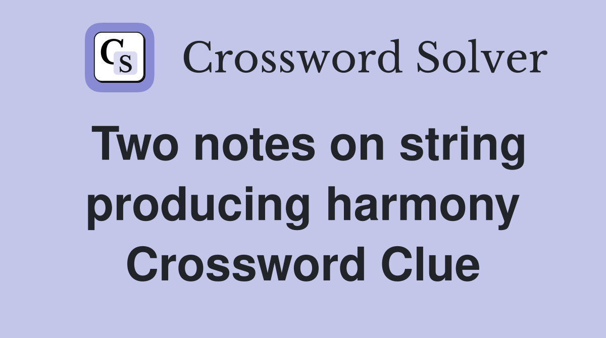 Two notes on string producing harmony Crossword Clue