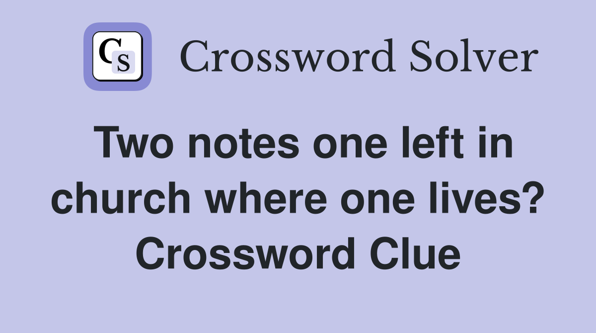 Two notes one left in church where one lives? Crossword Clue