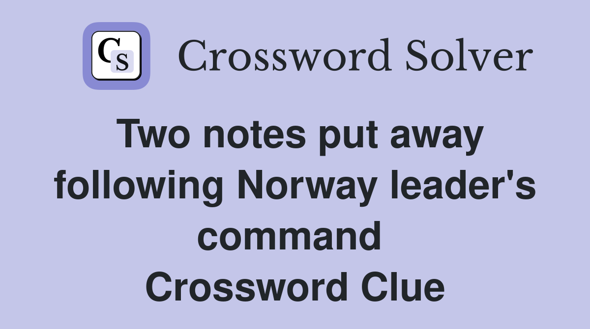 Two notes put away following Norway leader's command  Crossword Clue