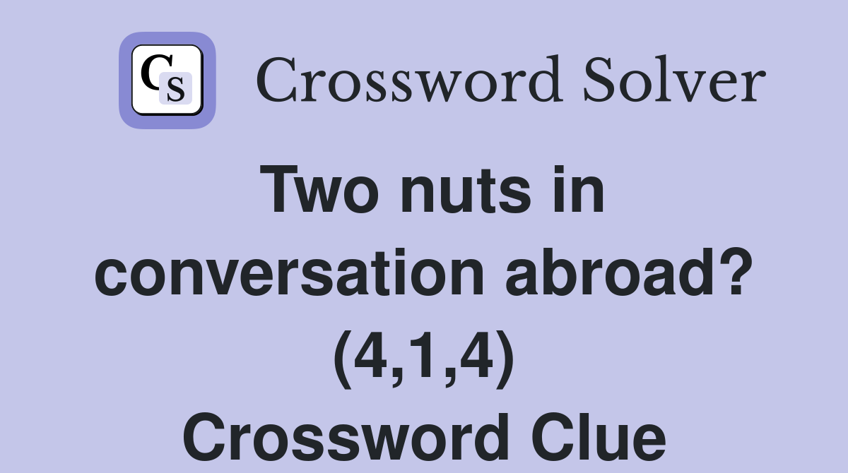 Two nuts in conversation abroad? (4,1,4) Crossword Clue