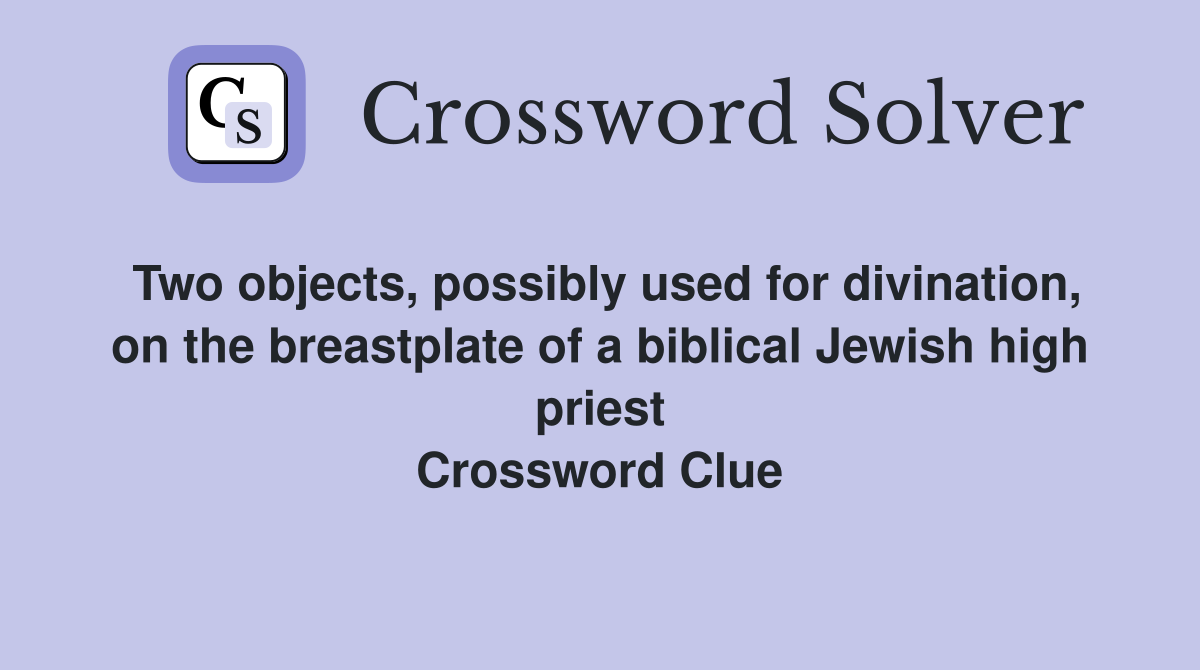 Two objects, possibly used for divination, on the breastplate of a biblical Jewish high priest Crossword Clue