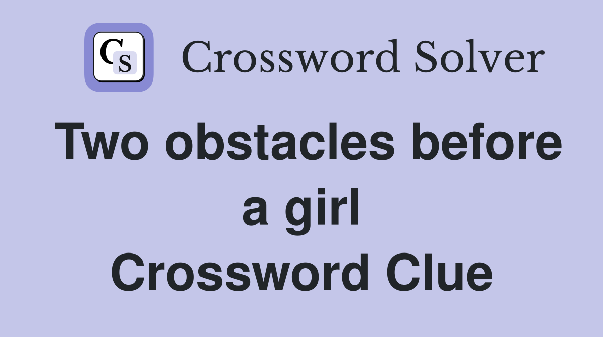 Two obstacles before a girl Crossword Clue
