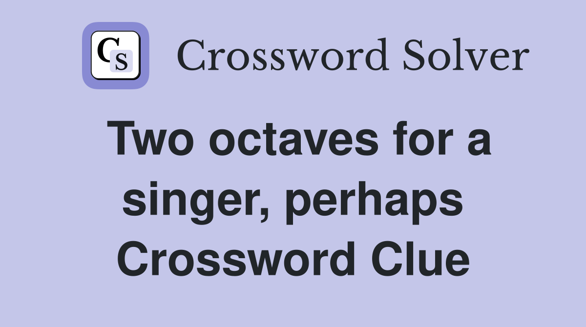 Two octaves for a singer, perhaps Crossword Clue