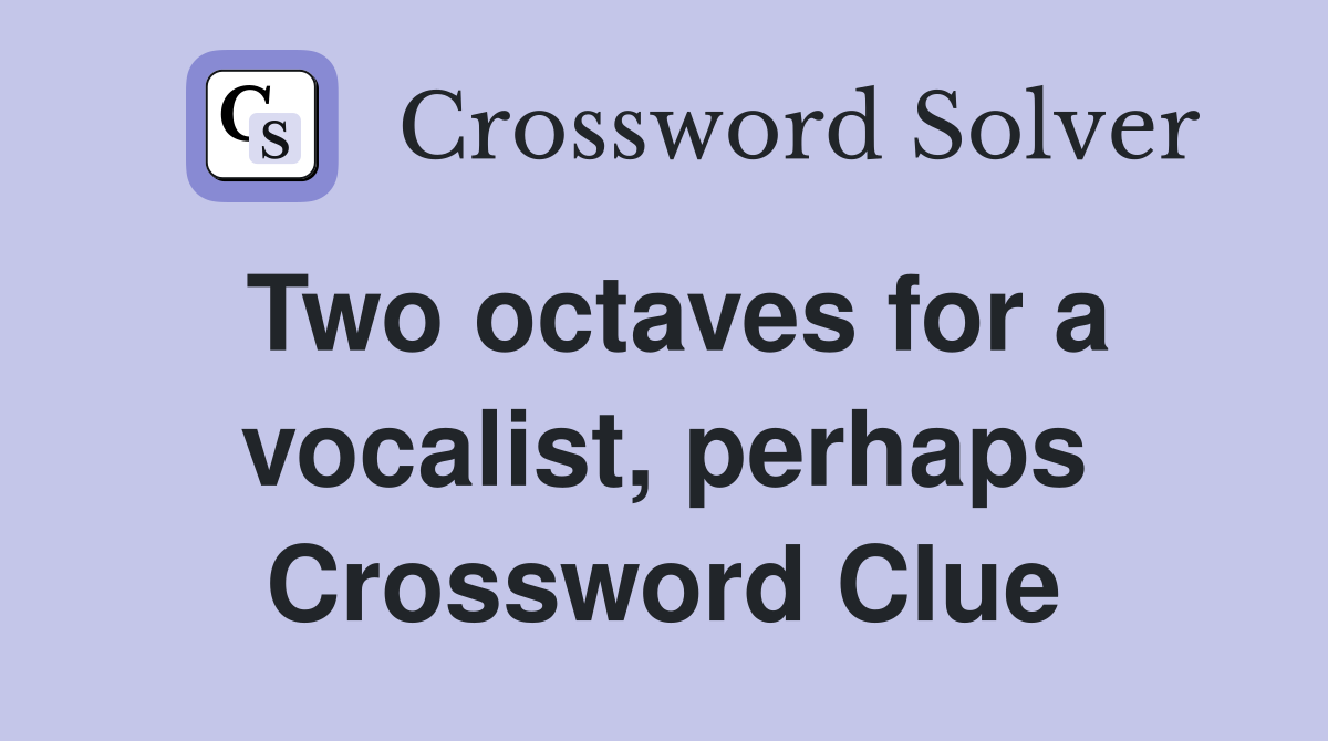 Two octaves for a vocalist, perhaps Crossword Clue