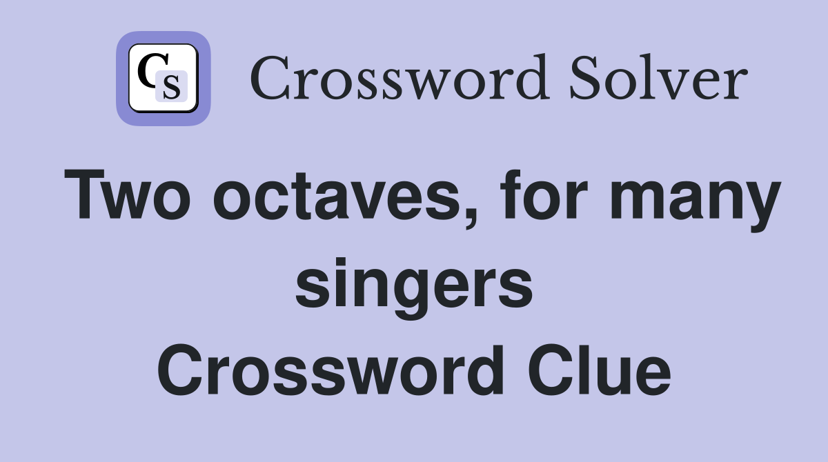 Two octaves, for many singers Crossword Clue