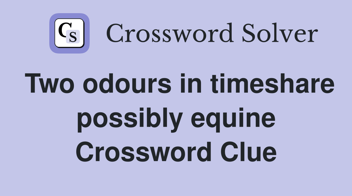 Two odours in timeshare possibly equine Crossword Clue
