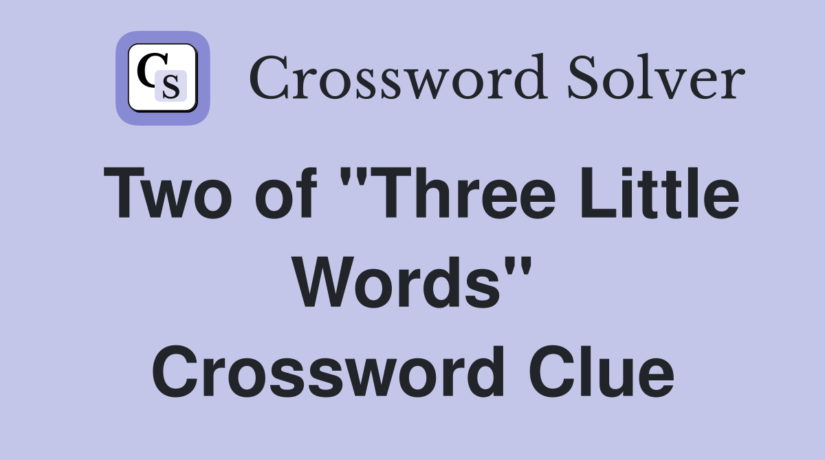 Two of "Three Little Words" Crossword Clue