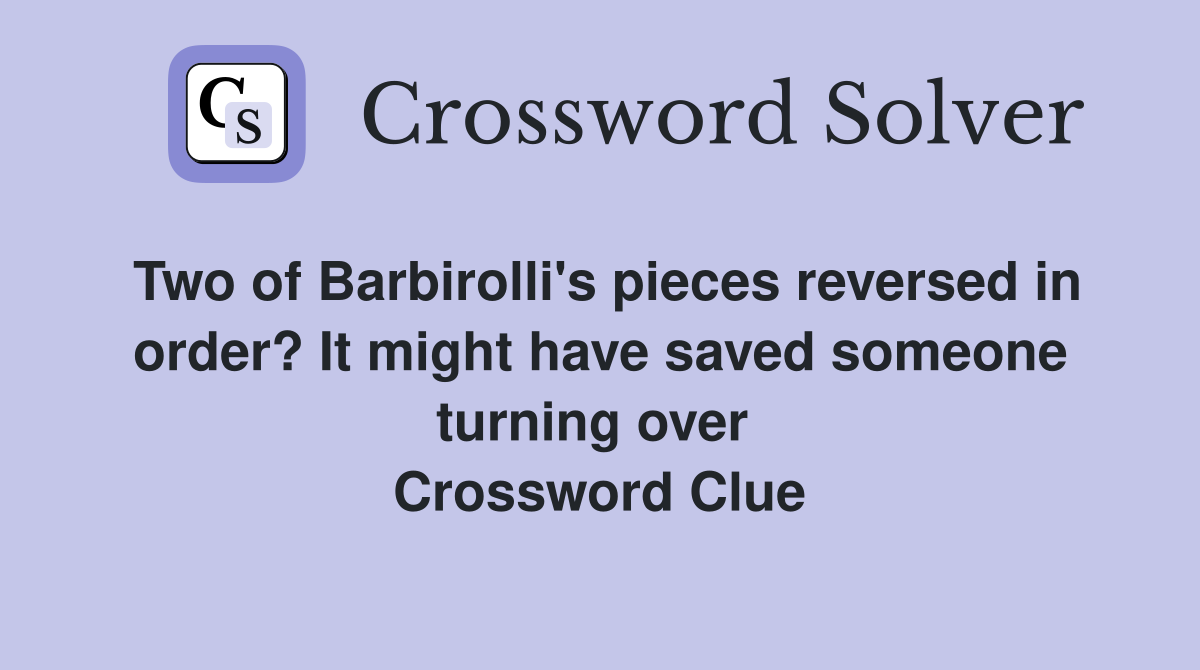 Two of Barbirolli's pieces reversed in order? It might have saved someone turning over  Crossword Clue