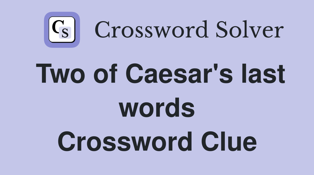 Two of Caesar's last words Crossword Clue