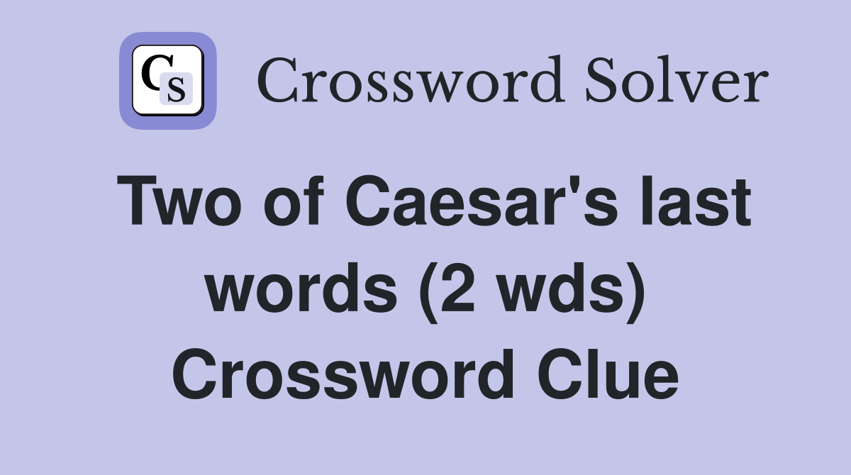 Two of Caesar's last words (2 wds) Crossword Clue