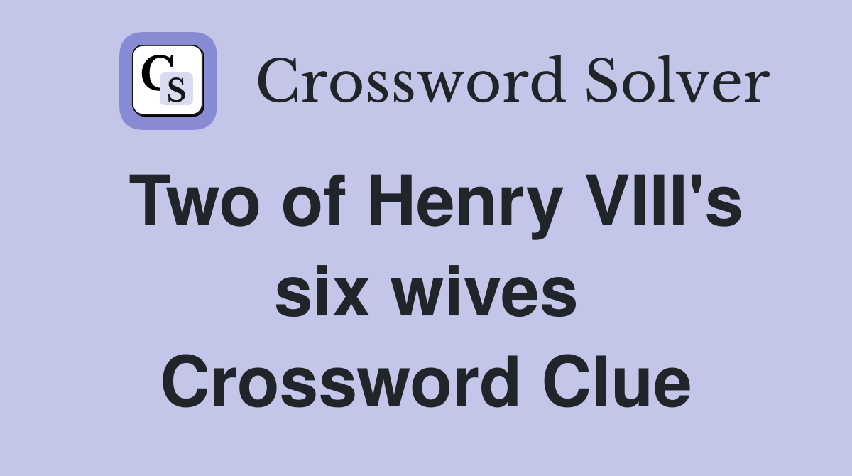 Two of Henry VIII's six wives Crossword Clue
