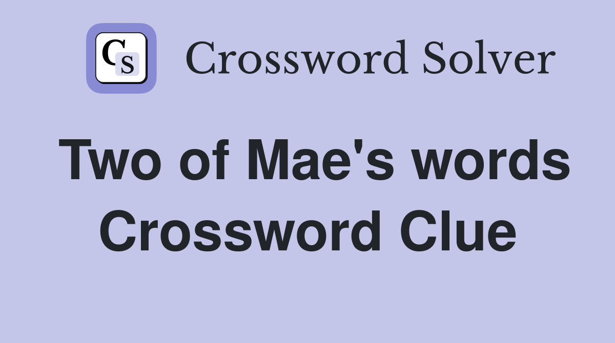 Two of Mae's words Crossword Clue