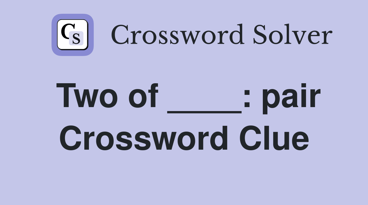 Two of ____: pair Crossword Clue